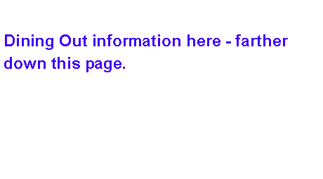 Text Box: Dining Out information here - farther down this page.